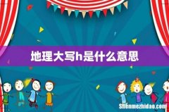 地理大写h是什么意思