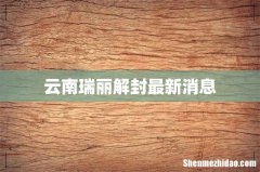 云南瑞丽解封最新消息