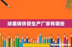 球墨铸铁管生产厂家有哪些