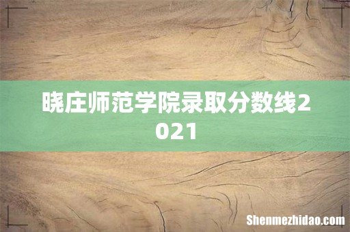 晓庄师范学院录取分数线2021