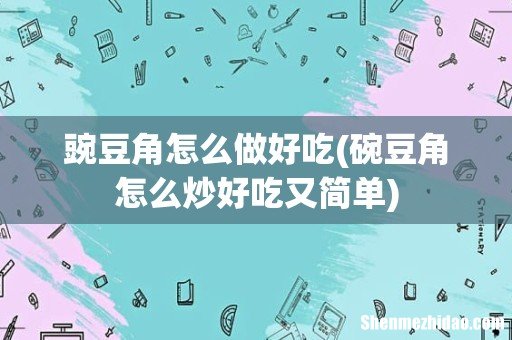 碗豆角怎么炒好吃又简单 豌豆角怎么做好吃
