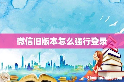微信旧版本怎么强行登录