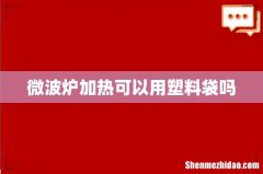 微波炉加热可以用塑料袋吗
