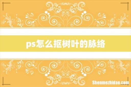ps怎么抠树叶的脉络
