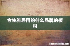 合生雅居用的什么品牌的板材