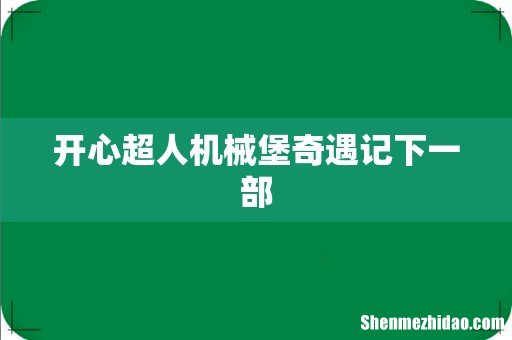 开心超人机械堡奇遇记下一部