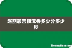 赵丽颖宫锁沉香多少分多少秒