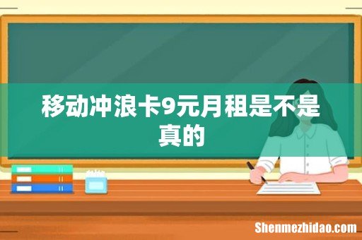 移动冲浪卡9元月租是不是真的