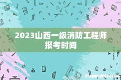 2023山西一级消防工程师报考时间