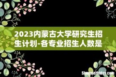 2023内蒙古大学研究生招生计划-各专业招生人数是多少