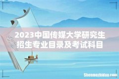 2023中国传媒大学研究生招生专业目录及考试科目