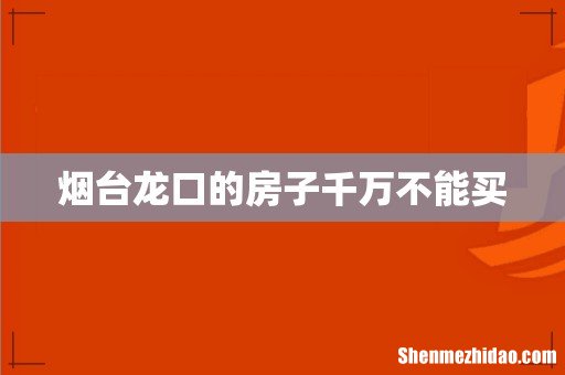 烟台龙口的房子千万不能买