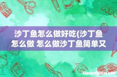 沙丁鱼怎么做 怎么做沙丁鱼简单又好吃 沙丁鱼怎么做好吃