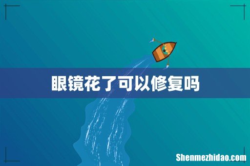 眼镜花了可以修复吗