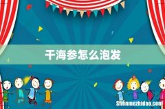 干海参怎么泡发