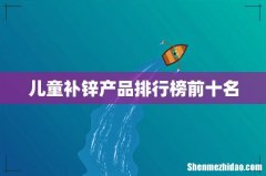 儿童补锌产品排行榜前十名