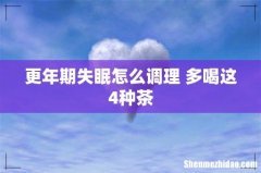 更年期失眠怎么调理 多喝这4种茶