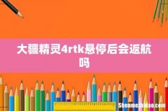 大疆精灵4rtk悬停后会返航吗