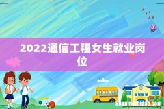 2022通信工程女生就业岗位