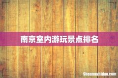 南京室内游玩景点排名