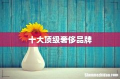 十大顶级奢侈品牌