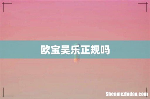 欧宝吴乐正规吗