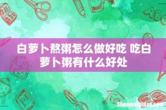 白萝卜熬粥怎么做好吃 吃白萝卜粥有什么好处