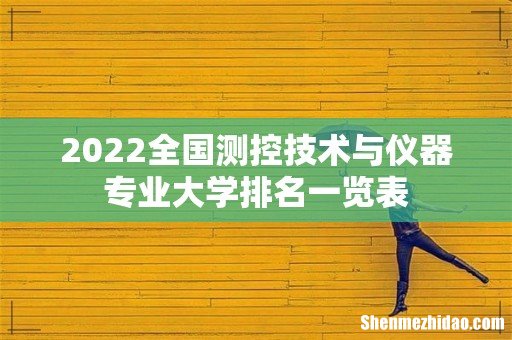 2022全国测控技术与仪器专业大学排名一览表