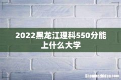 2022黑龙江理科550分能上什么大学