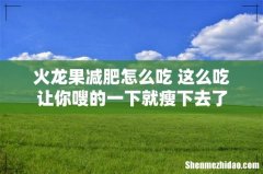 火龙果减肥怎么吃 这么吃让你嗖的一下就瘦下去了