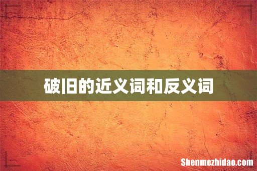 破旧的近义词和反义词