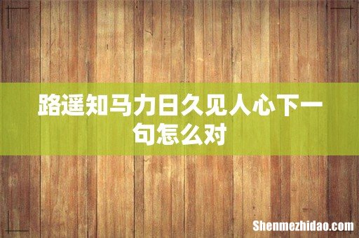 路遥知马力日久见人心下一句怎么对