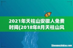 2018年8月天柱山风景区将会安徽人免票一个月 2021年天柱山安徽人免费时间