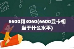 6600显卡相当于什么水平 6600和3060