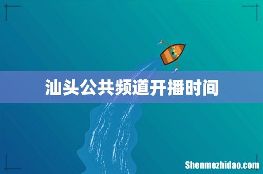 汕头公共频道开播时间