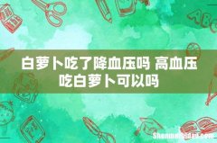 白萝卜吃了降血压吗 高血压吃白萝卜可以吗