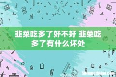 韭菜吃多了好不好 韭菜吃多了有什么坏处