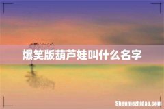 爆笑版葫芦娃叫什么名字