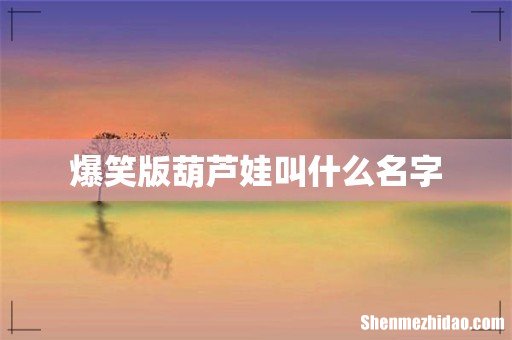 爆笑版葫芦娃叫什么名字