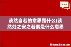 淡然处之安之若素是什么意思 淡然自若的意思是什么