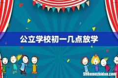 公立学校初一几点放学