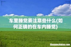 如何正确的在车内睡觉 车里睡觉要注意些什么
