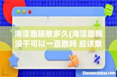 海藻面膜没干可以一直敷吗 应该敷多久呢 海藻面膜敷多久