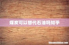 煤炭可以替代石油吗知乎