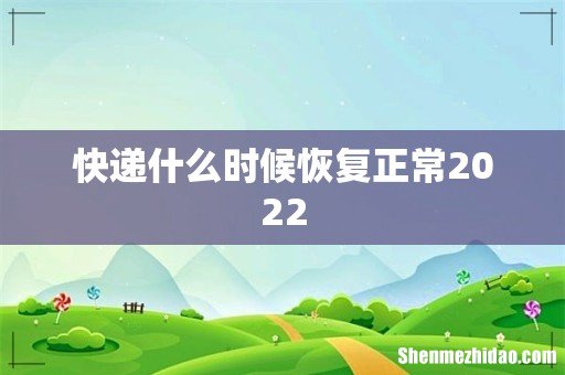 快递什么时候恢复正常2022