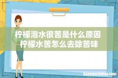 柠檬泡水很苦是什么原因 柠檬水苦怎么去除苦味