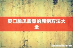 爽口脆瓜酱菜的腌制方法大全
