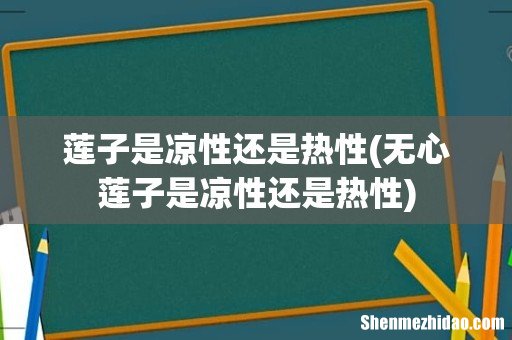 无心莲子是凉性还是热性 莲子是凉性还是热性