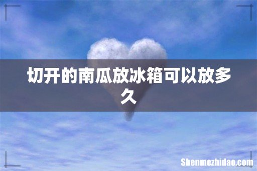 切开的南瓜放冰箱可以放多久