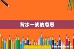 背水一战的意思